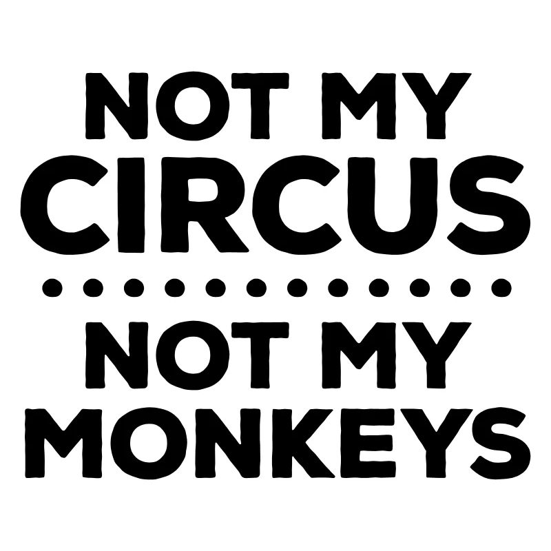 Pas mon cirque. Pas mes singes. Je suis désolé