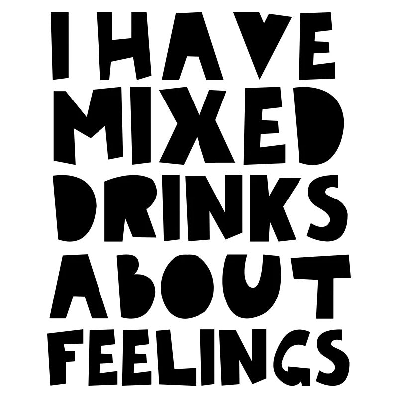 I Have Mixed Drinks About Feelings