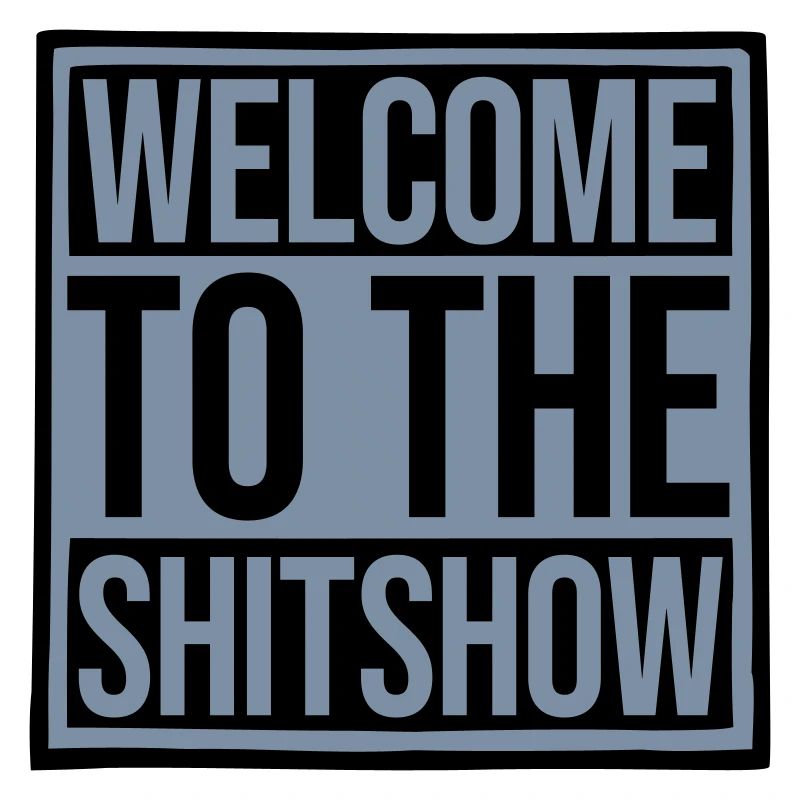 Welcome Shitshow Spruch