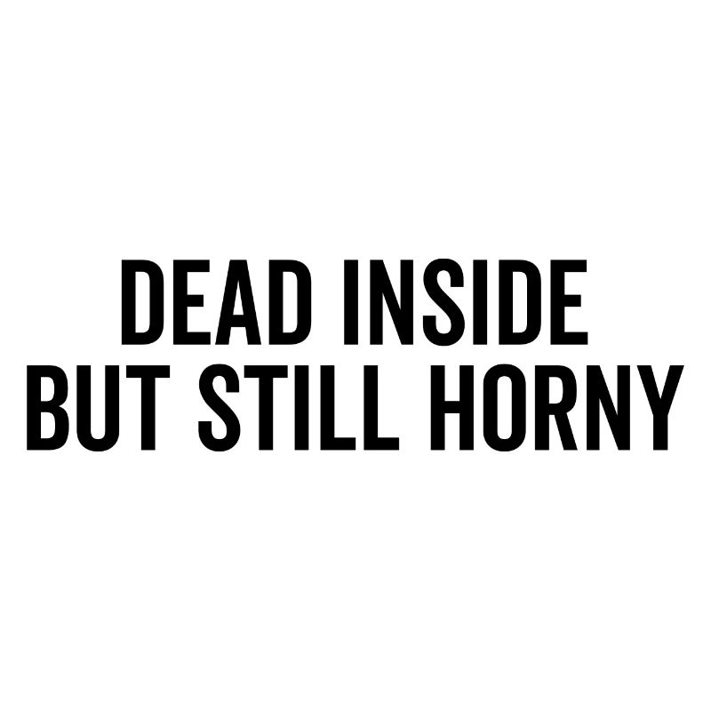 Dead Inside But Still Horny