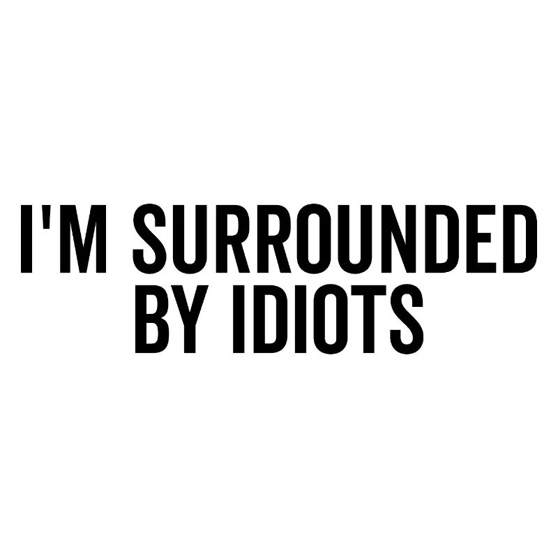 I’m Surrounded by Idiots