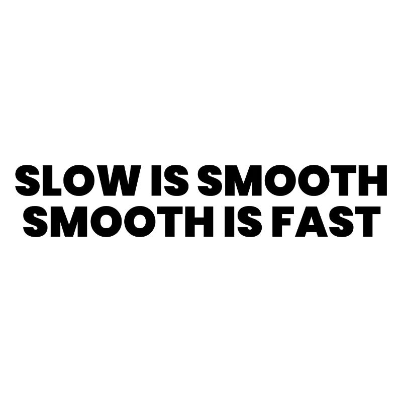 Slow is smooth smooth is fast