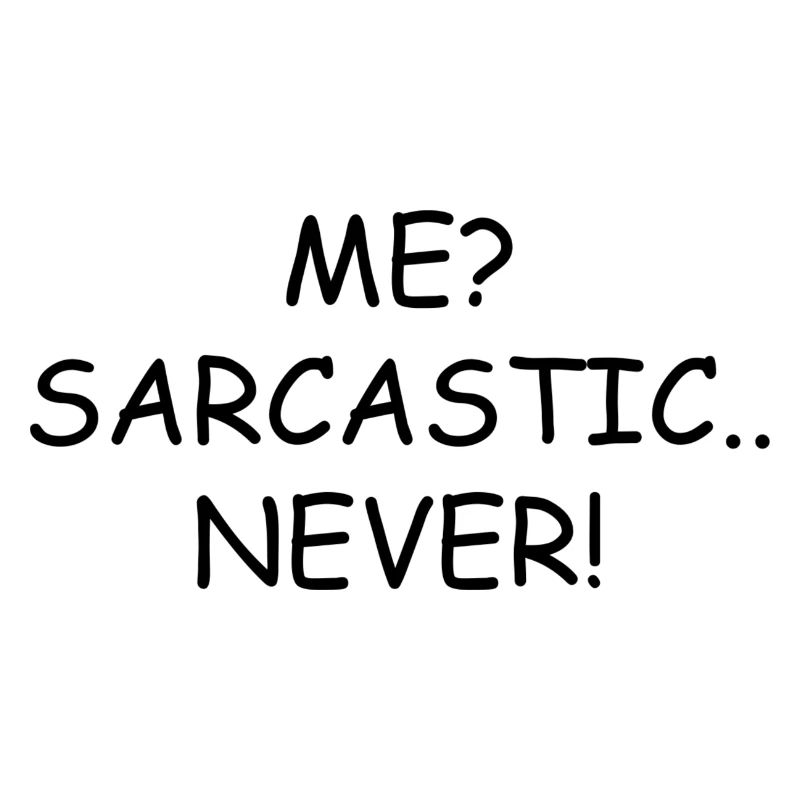 Me? Sarcastic.. Never!