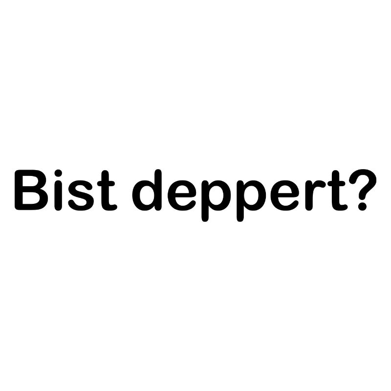 Bist Deppert?