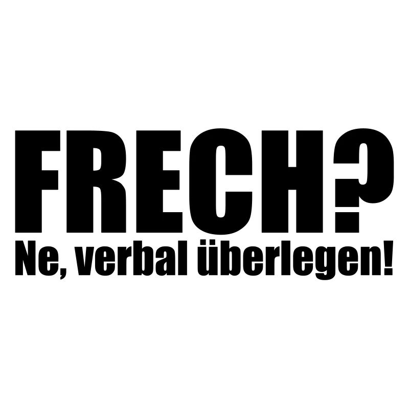 Frech? Ne, verbal überlegen!