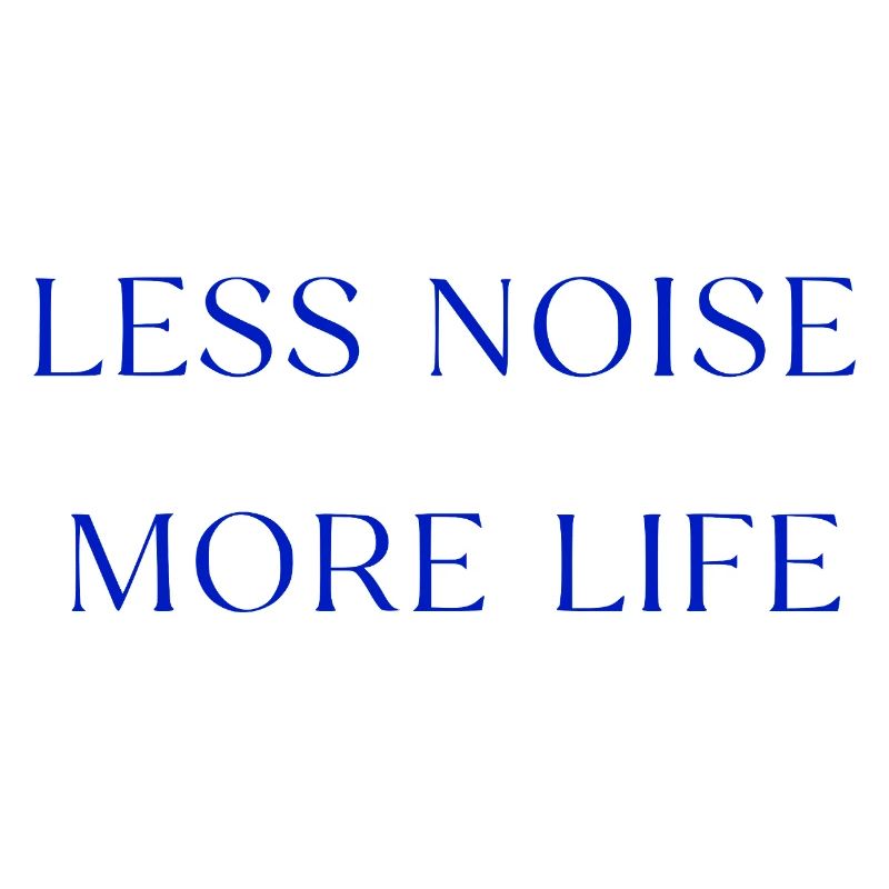 Less Noise More Life Statement Saying