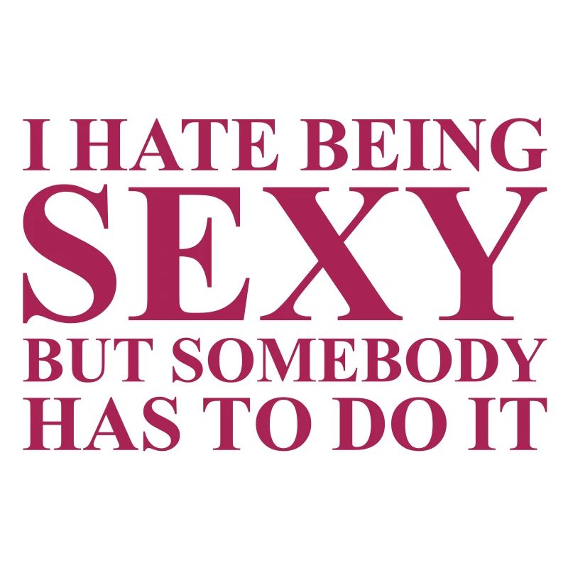 I hate being sexy