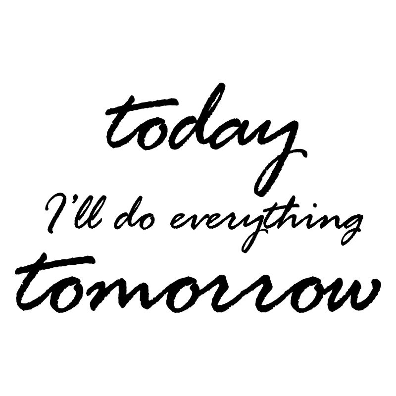 Today I'll do everything tomorrow