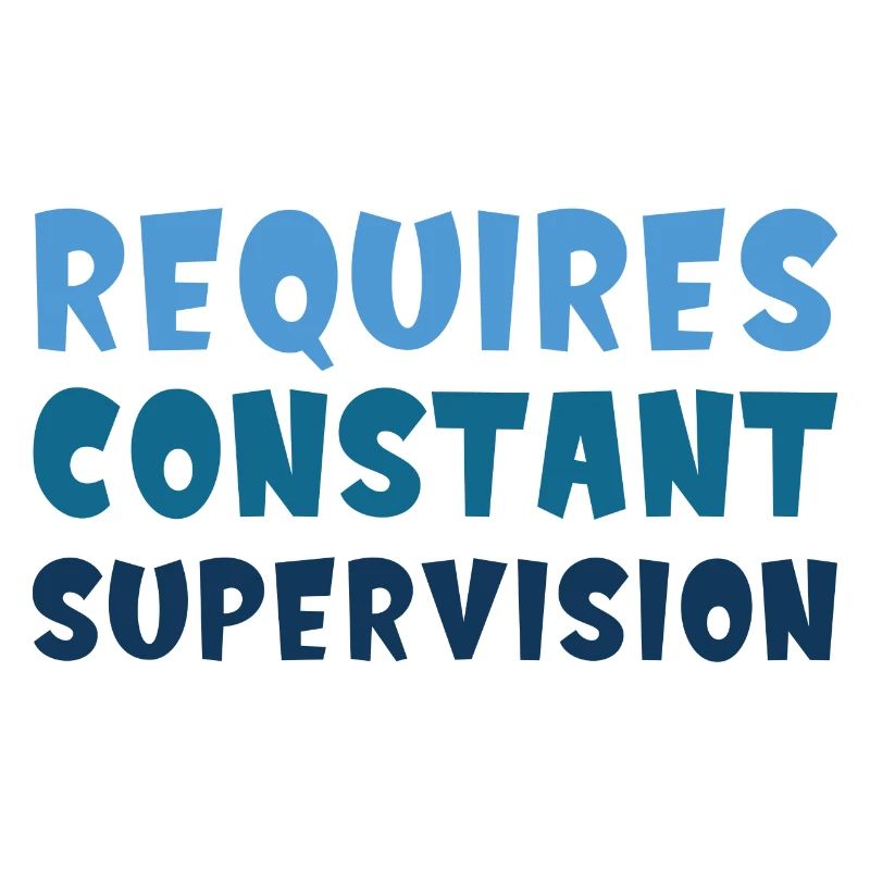 Requires Constant Supervision