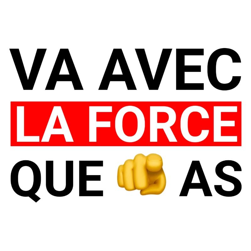 Va avec la force que tu as