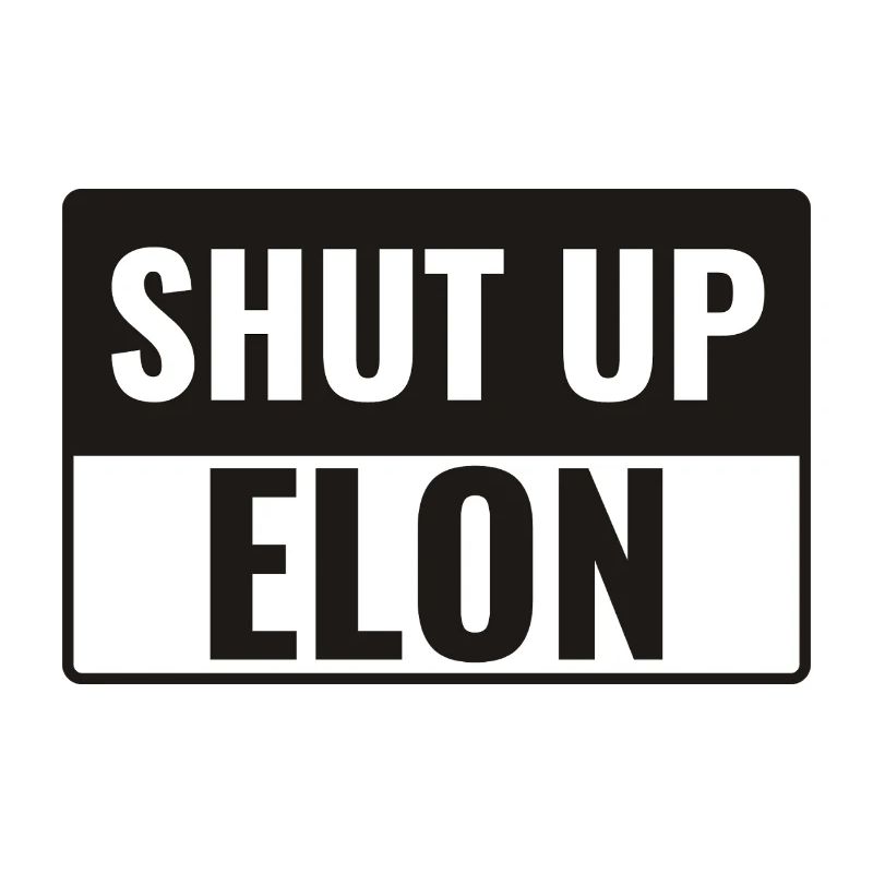 Shut up Elon!