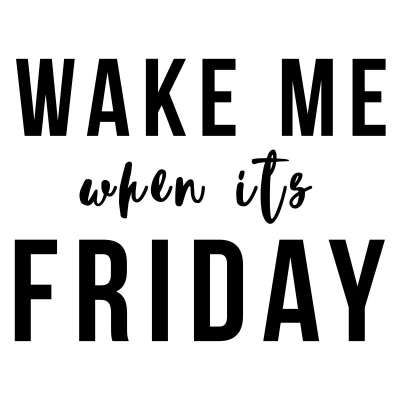 Wake me when it's Friday