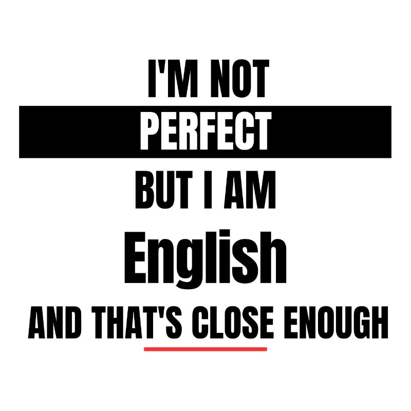 Ich bin nicht perfekt, aber ich bin Engländer