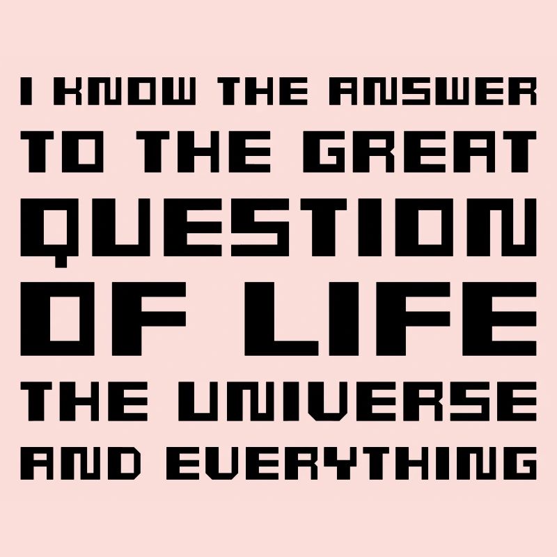 I know the answer - Hitchhiker's Guide