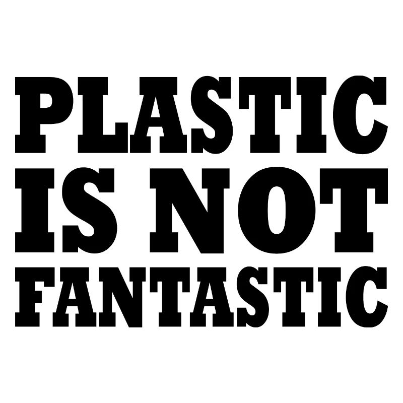 Plastic is not fantastic