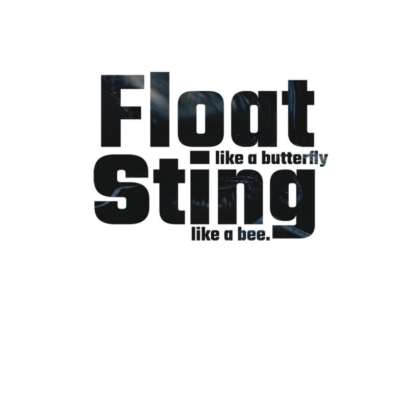 Float like a butterfly Sting like a bee.