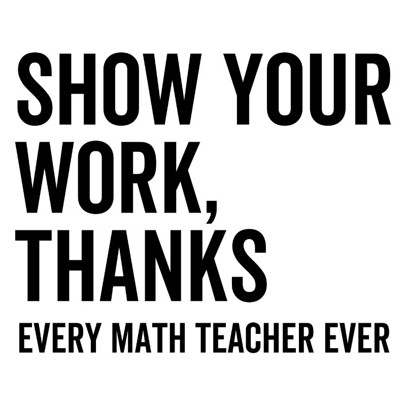 Show Your Work Thanks Every Math Teacher