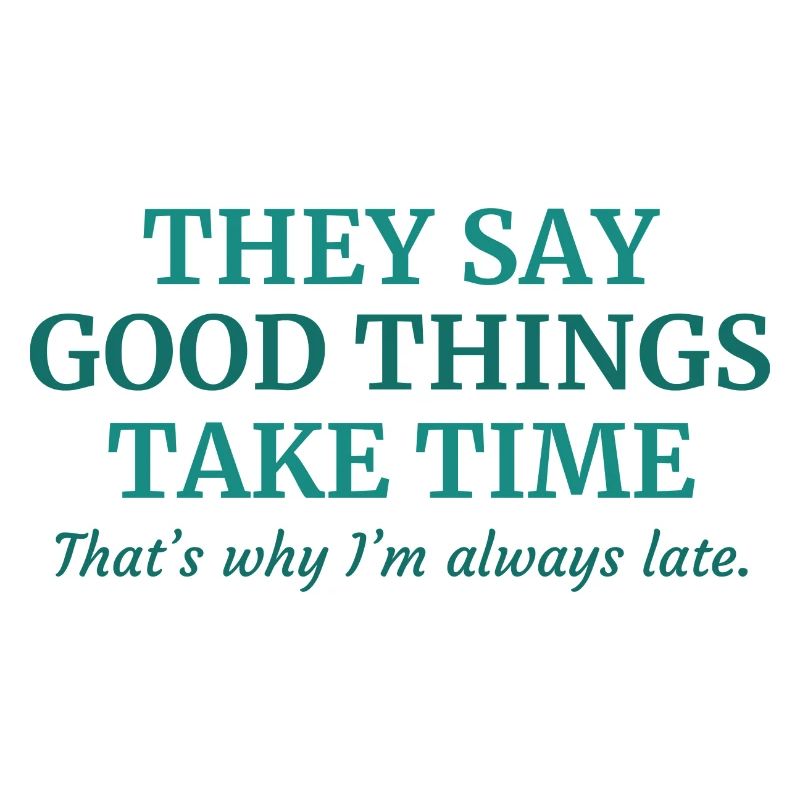 Good Things Take Time