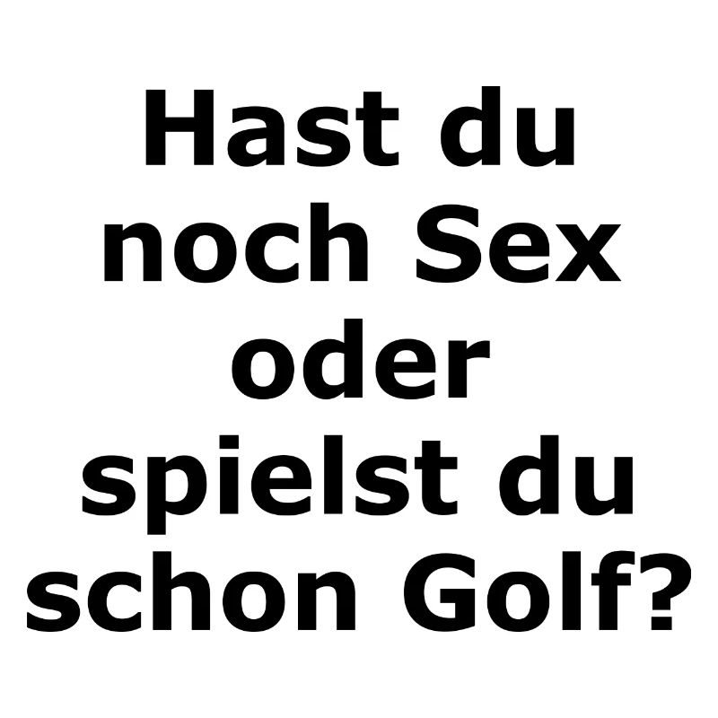 Hast du noch Sex oder spielst du schon Golf? Ball