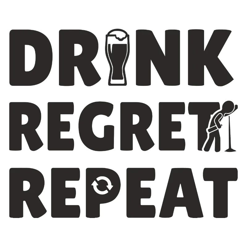 Drink Regret Repeat.