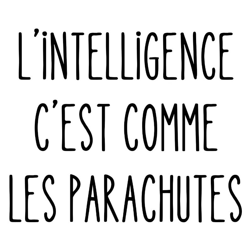 l'intelligence c'est comme les parachutes