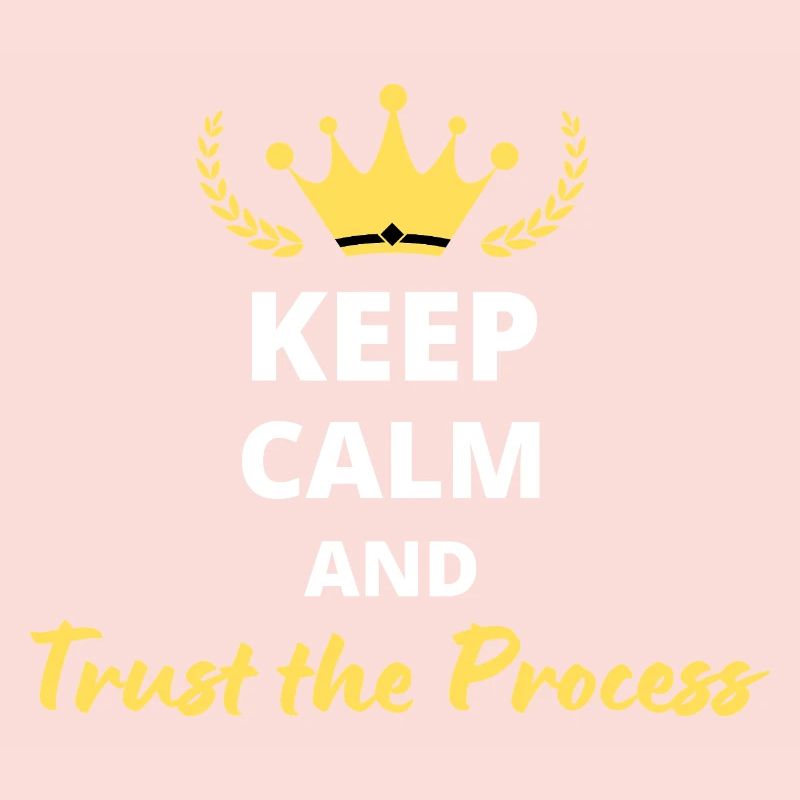 Keep Calm and Trust the Process