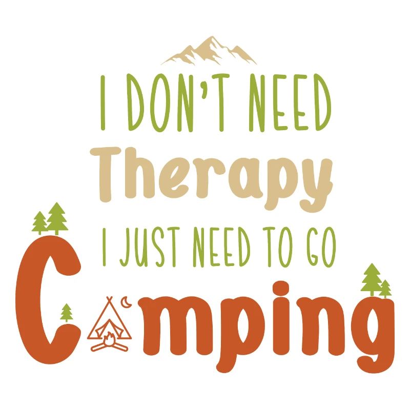 I don't need therapy I just need to go Camping