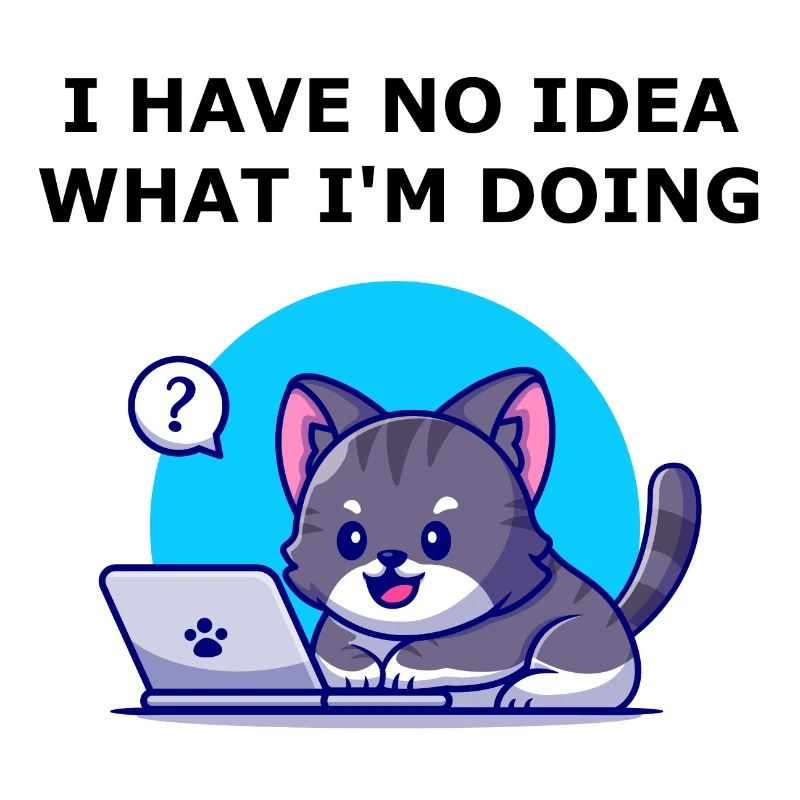 I have no idea what I'm doing. Aucune idée chat.