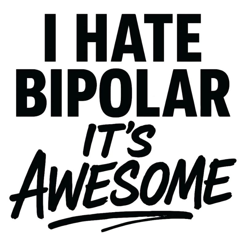 I Hate Bipolar Its Awesome