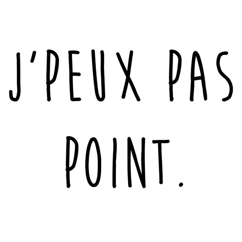 J'PEUX PAS POINT.