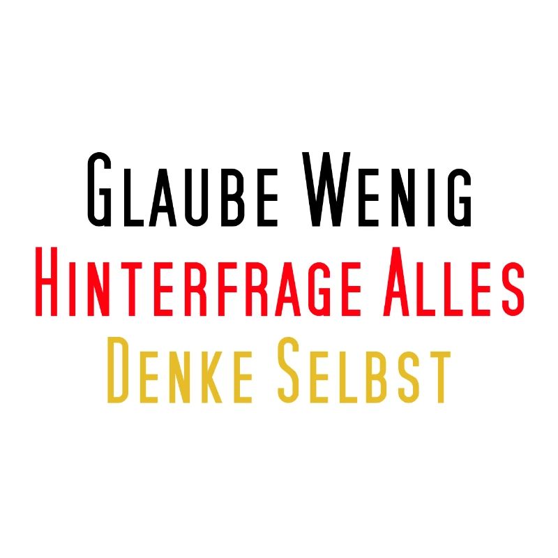 Glaube wenig, hinterfrage alles, denke selbst