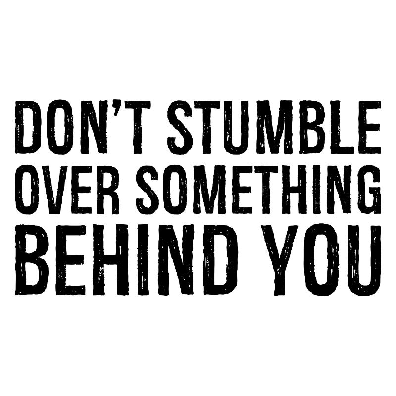 don't stumble over something behind you