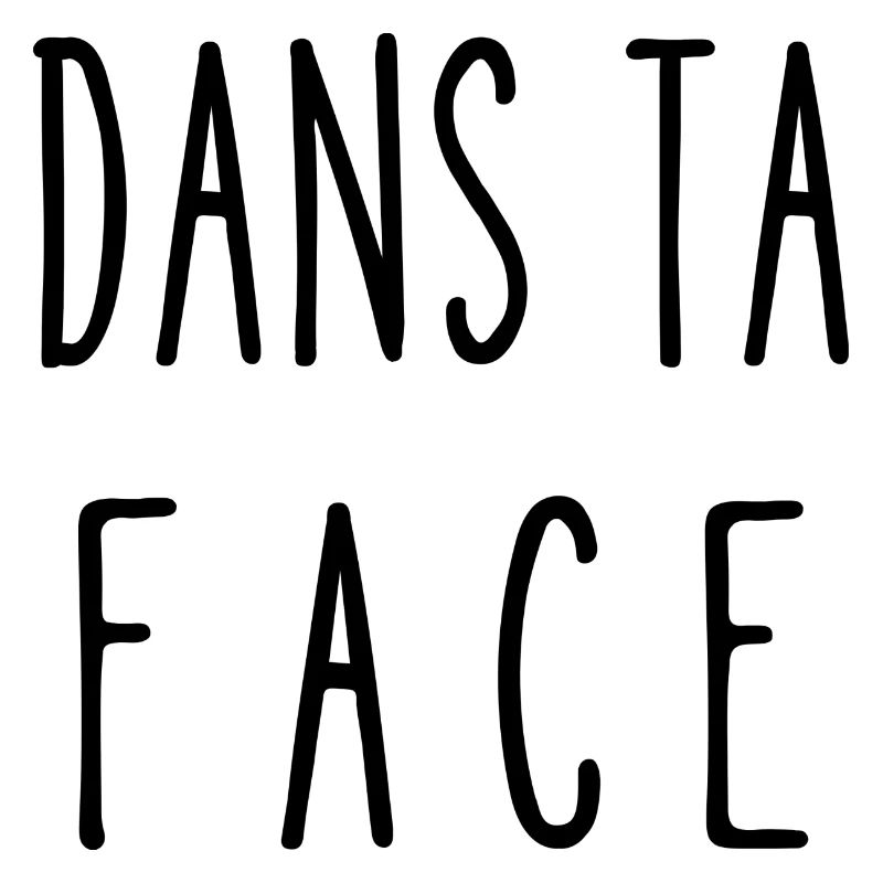 dans ta face