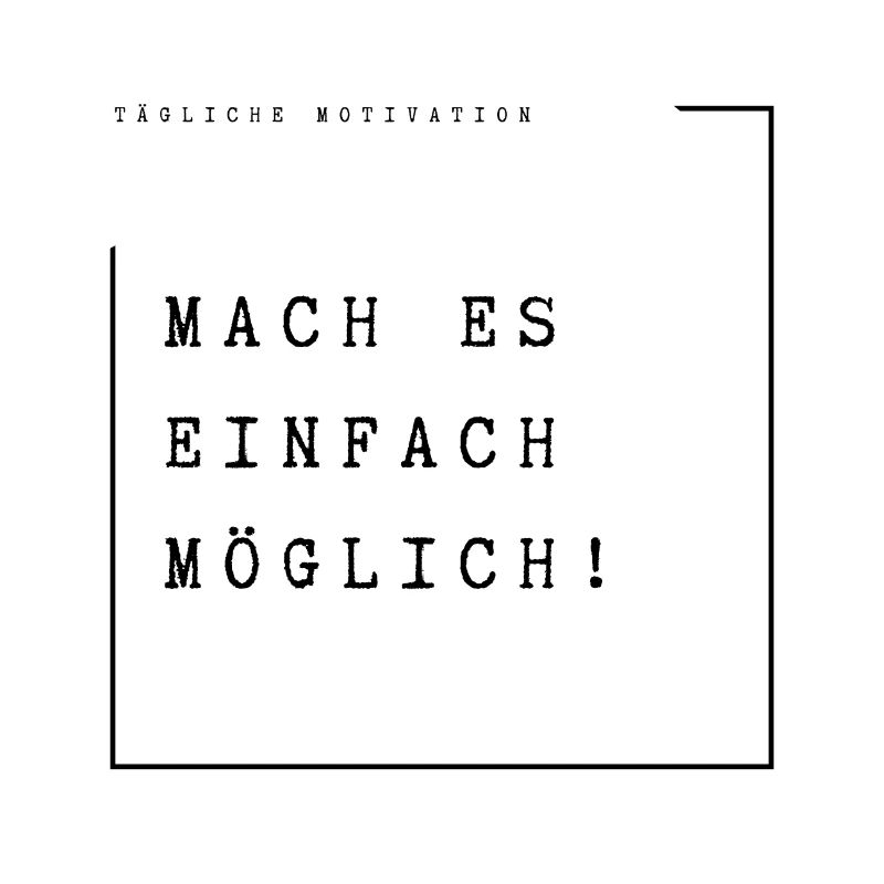 Tägliche Motivation Mach es einfach möglich!