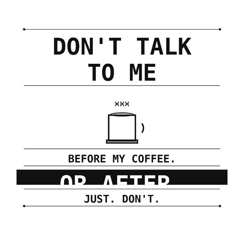 Don't Talk To Me Before Or After Coffee.