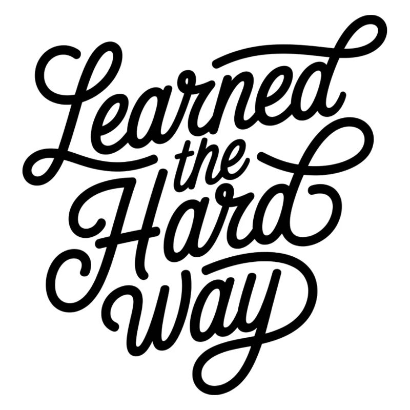 Leanred the hard way