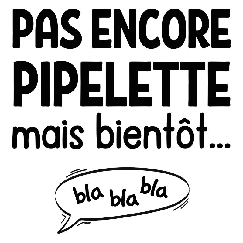 Pas encore pipelette mais bientôt