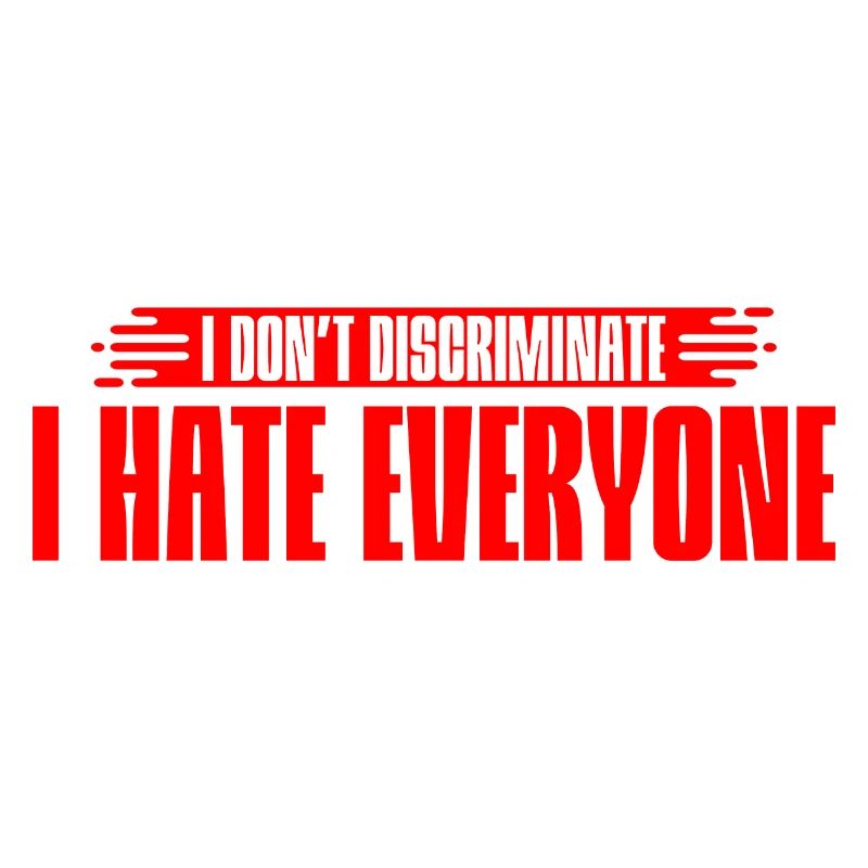 I Don't Discriminate I Hate Everyone 7