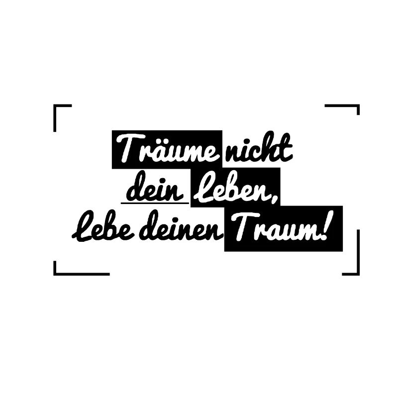 Träume nicht dein Leben, lebe deinen Traum- Spruch