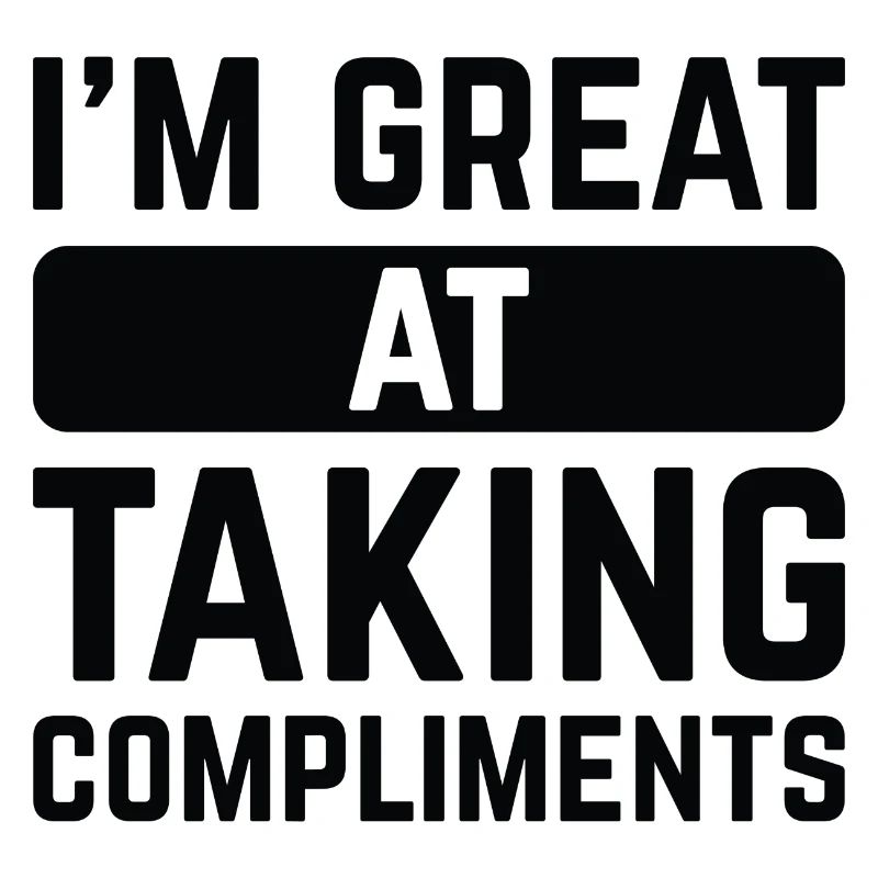 I’m Great At Taking Compliments