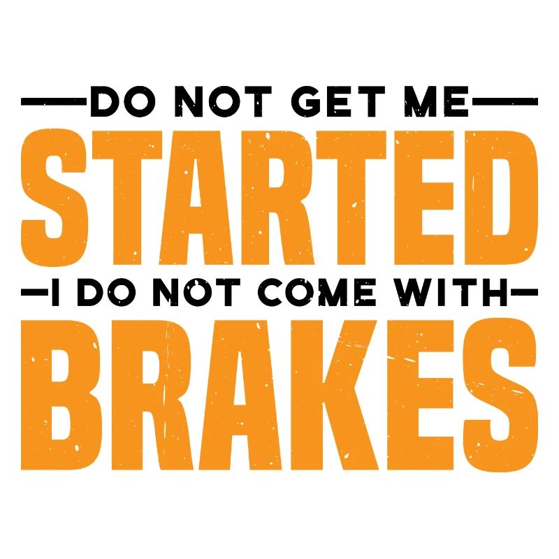 Do Not Get Me Started I Do Not Come With Brakes 3