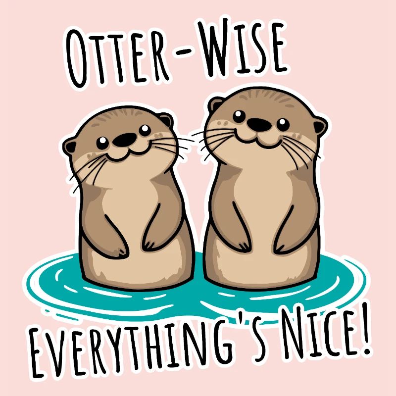 Everything Nice Otter-Wise! Otter moderately good everything!