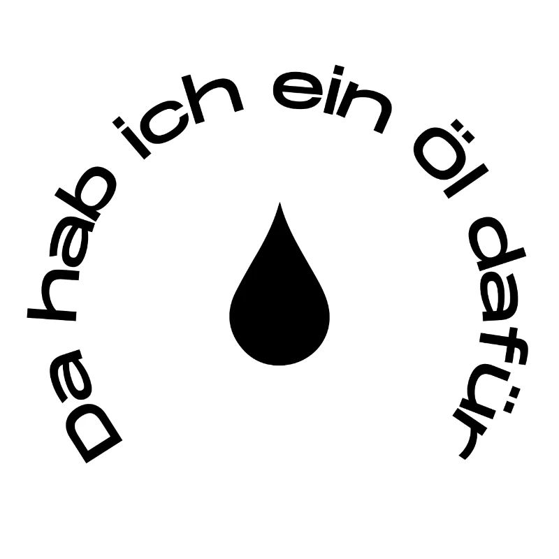 Da hab ich ein Öl dafür