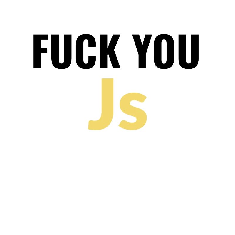 fuck you Js (javascript)