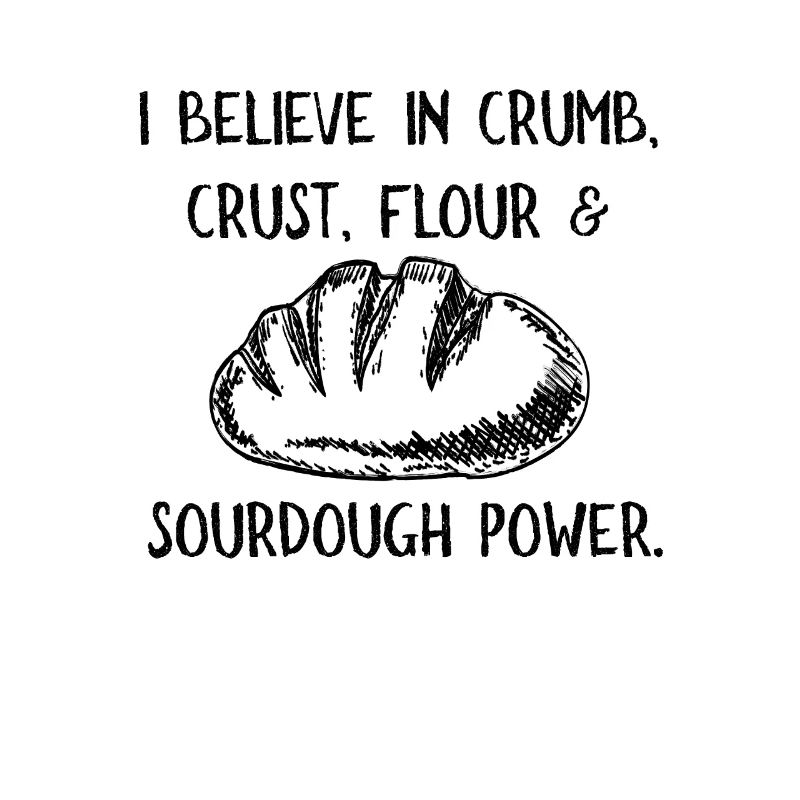 I Believe in Sourdough Bread Baking Baker Bakery