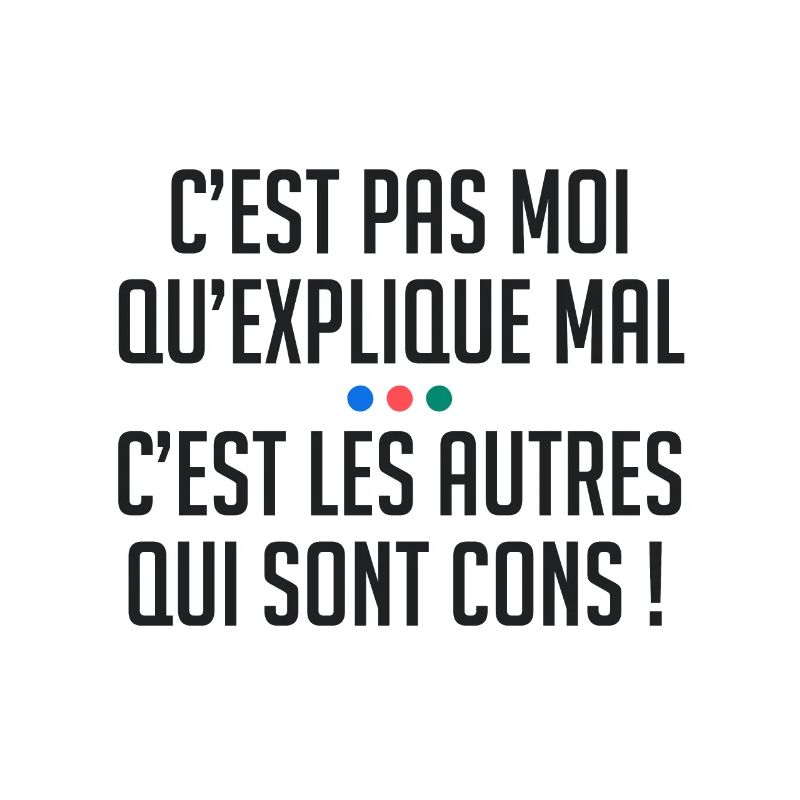 C'est pas moi qui explique mal autres sont cons !