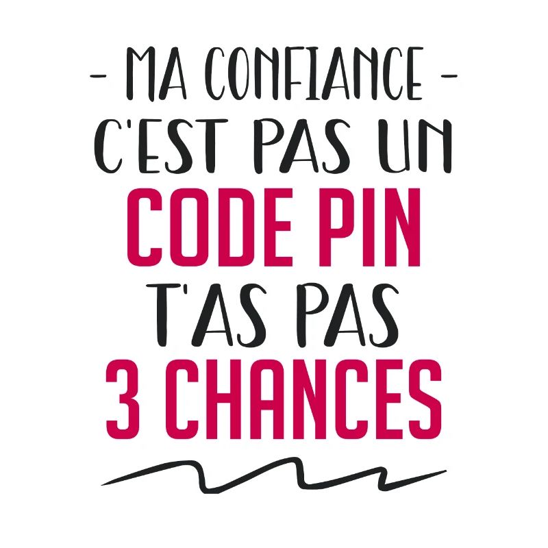 ma confiance c'est pas un code pin t'as pas 3 !!