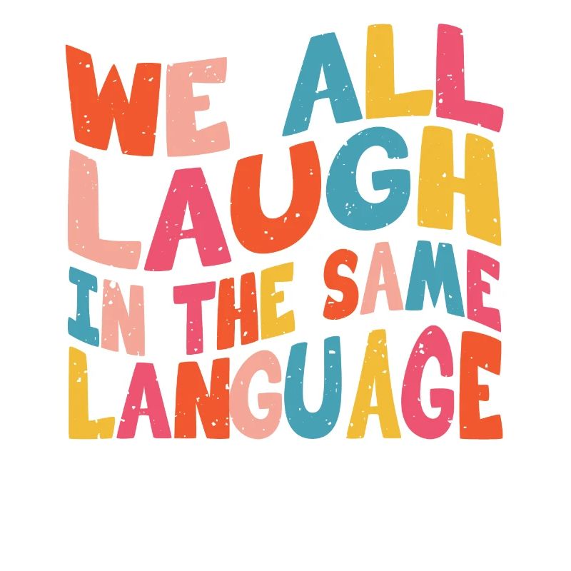 We all laugh in the same language Tolerance & Love