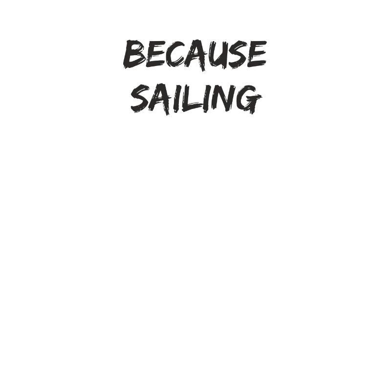 Sailing - because sailing