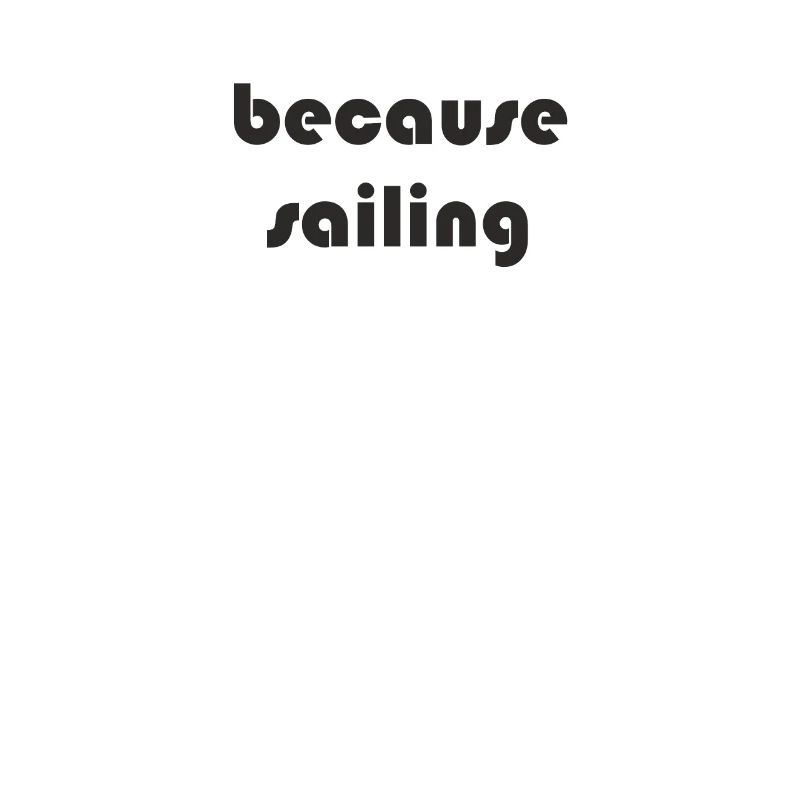 Sailing - because sailing